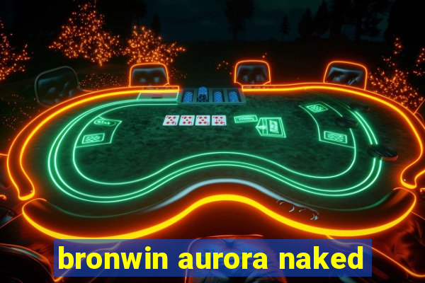 bronwin aurora naked